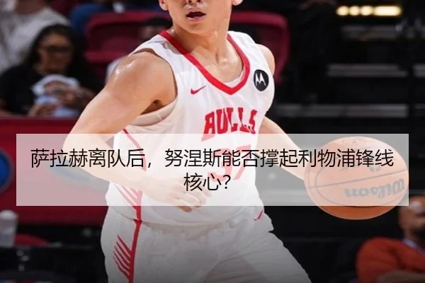 萨拉赫离队后，努涅斯能否撑起利物浦锋线核心？